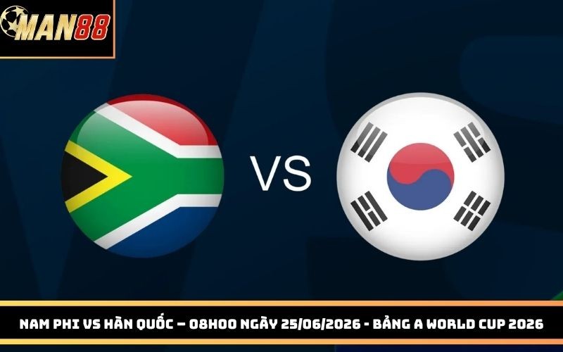 MAN88 Nam Phi Vs Hàn Quốc – 08h00 Ngày 25/06/2026